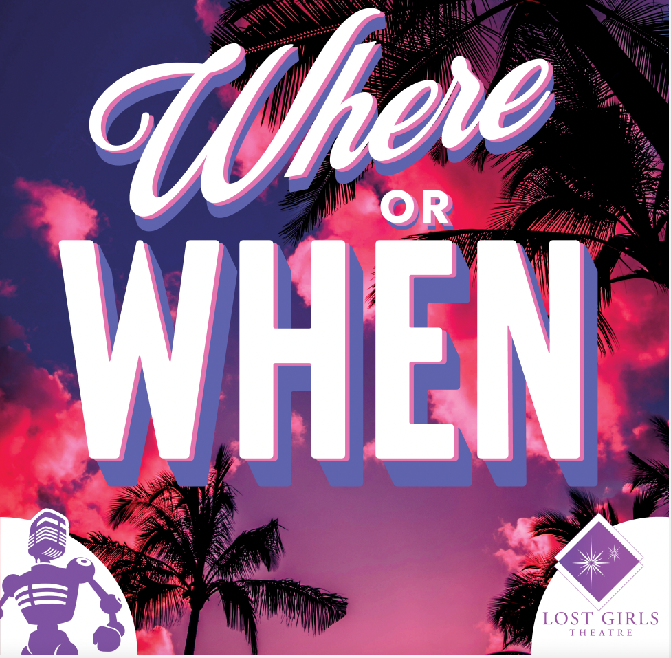 Logo for the Where or When podcast: the title on a purple and pink sky with palm tree silhouettes, with the logos from The Incomparable and Lost Girls Theatre